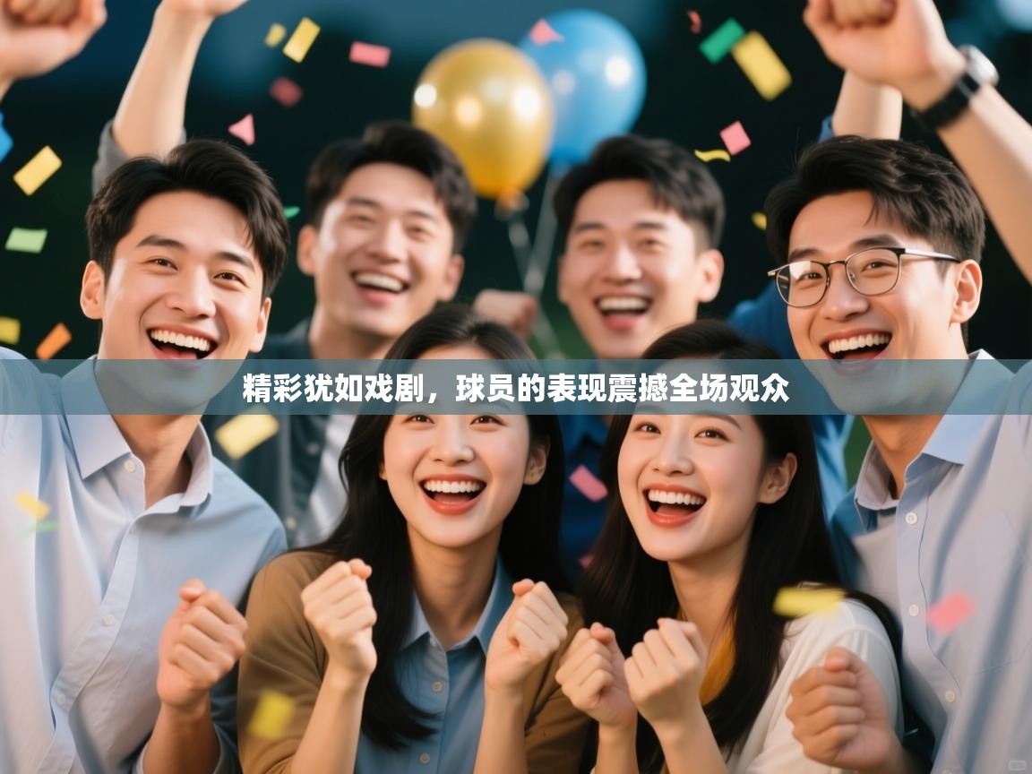 精彩犹如戏剧，球员的表现震撼全场观众  第1张