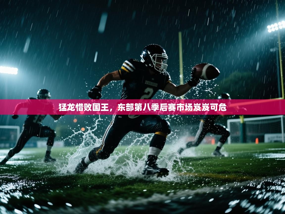 猛龙惜败国王，东部第八季后赛市场岌岌可危