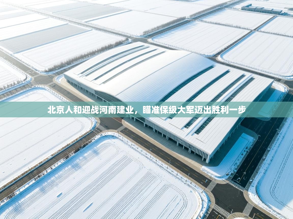 北京人和迎战河南建业，瞄准保级大军迈出胜利一步